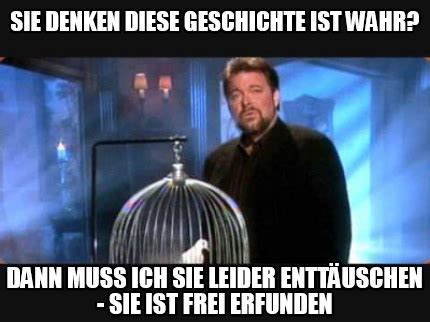Meme: Sie denken, diese Geschichte ist wahr? Dann muss ich sie leider enttäuschen, sie ist frei erfunden.